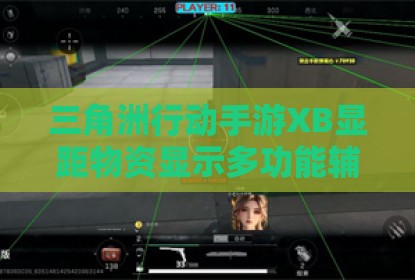 三角洲行动手游XB显距物资显示多功能辅助