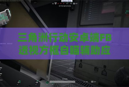 三角洲行动安卓端FB透视方框自瞄辅助应用
