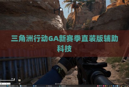 三角洲行动GA新赛季直装版辅助科技