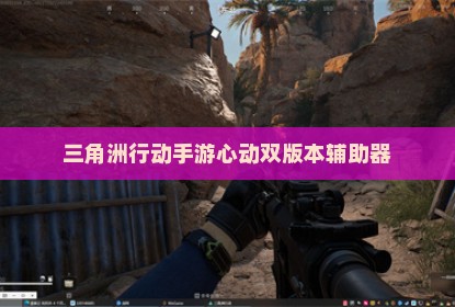三角洲行动手游心动双版本辅助器