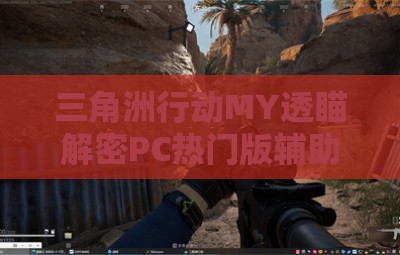 三角洲行动MY透瞄解密PC热门版辅助器