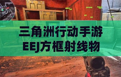 三角洲行动手游EEJ方框射线物资自瞄辅助