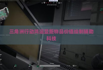 三角洲行动鸿运显距物品价值绘制辅助科技
