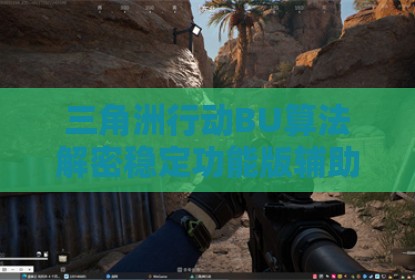 三角洲行动BU算法解密稳定功能版辅助