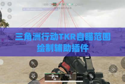 三角洲行动TKR自瞄范围绘制辅助插件
