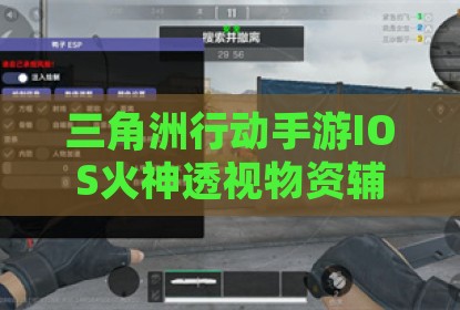 三角洲行动手游IOS火神透视物资辅助插件